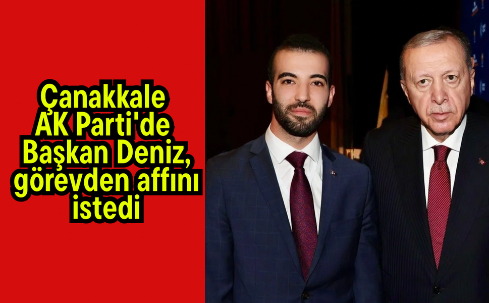Çanakkale AK Parti'de Başkan Deniz, görevden affını istedi