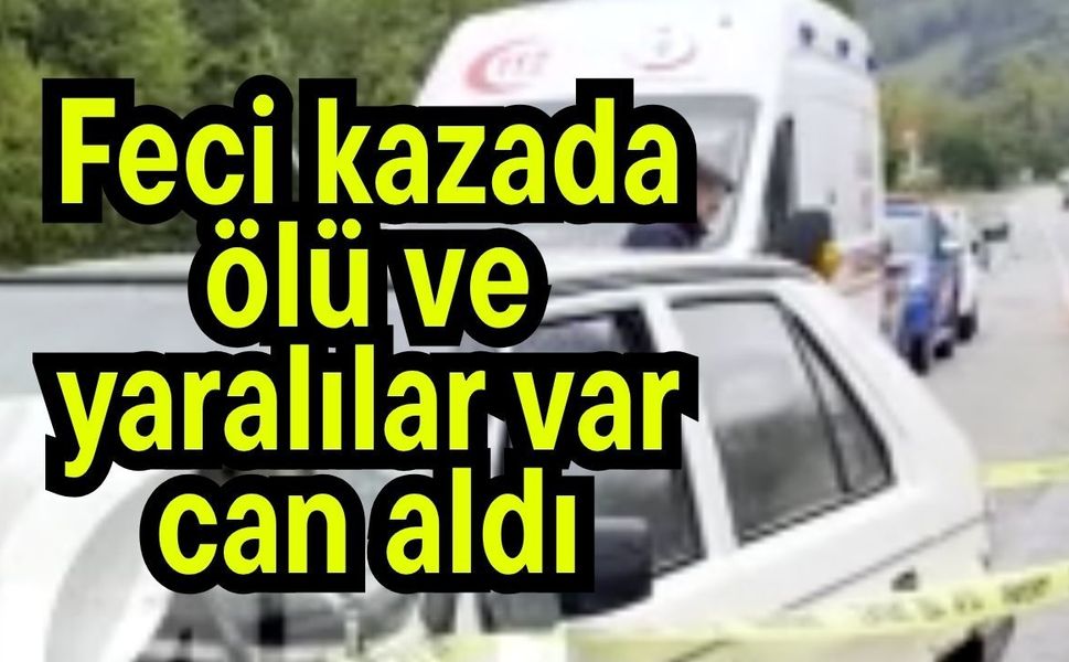 Feci kazada ölü ve yaralılar var