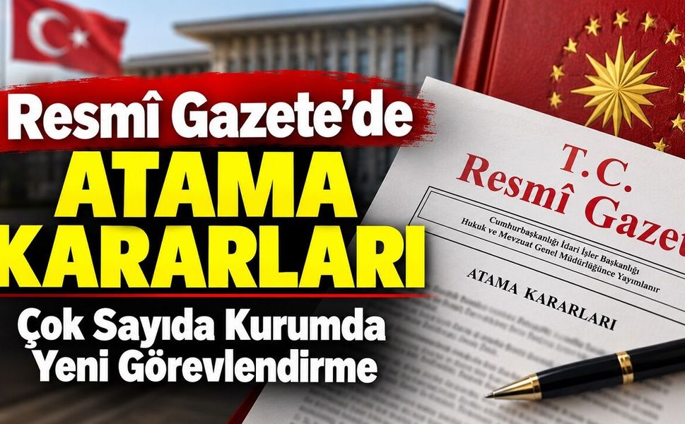 Resmî Gazete’de Atama Kararları: Çok Sayıda Kurumda Yeni Görevlendirme