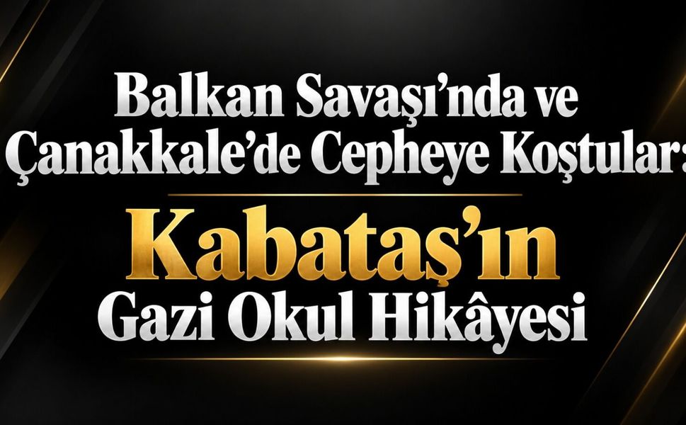 Balkan Savaşı’nda ve Çanakkale’de Cepheye Koştular: Kabataş’ın Gazi Okul Hikâyesi