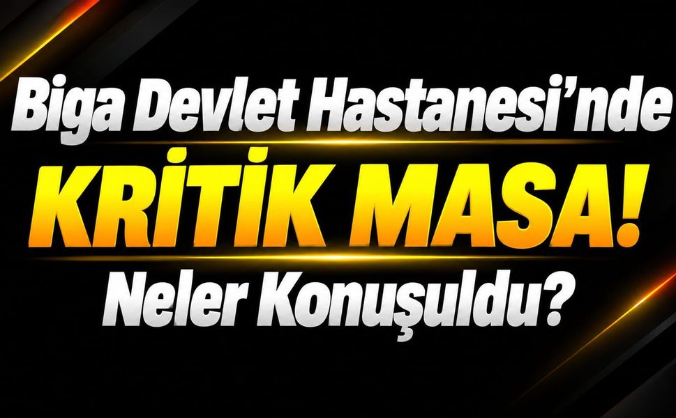 Biga Devlet Hastanesi’nde Kritik Masa! Neler Konuşuldu?