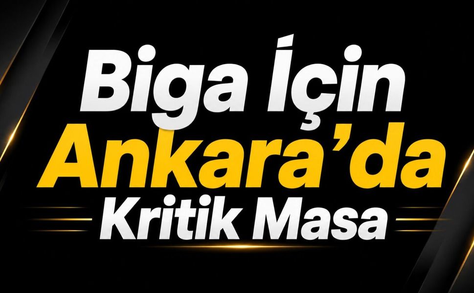 Biga İçin Ankara'da Kritik Masa