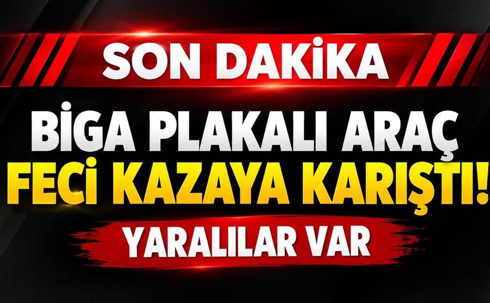 Biga plakalı araç feci kazaya karıştı: Yaralılar var