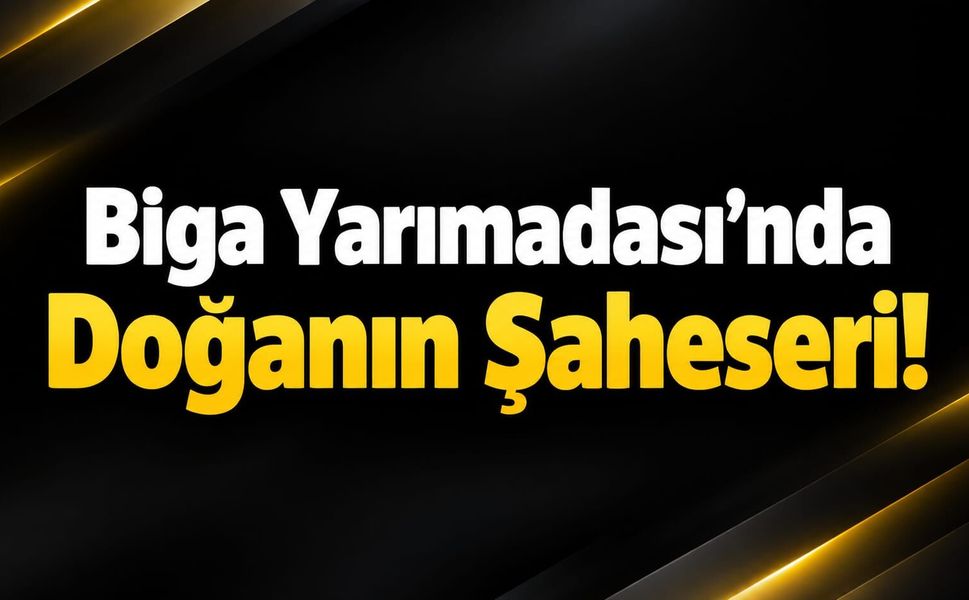 Biga Yarımadası’nda Doğanın Şaheseri!