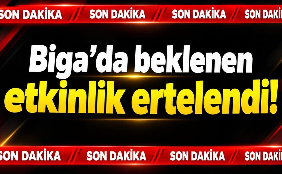 Biga’da beklenen etkinlik ertelendi!