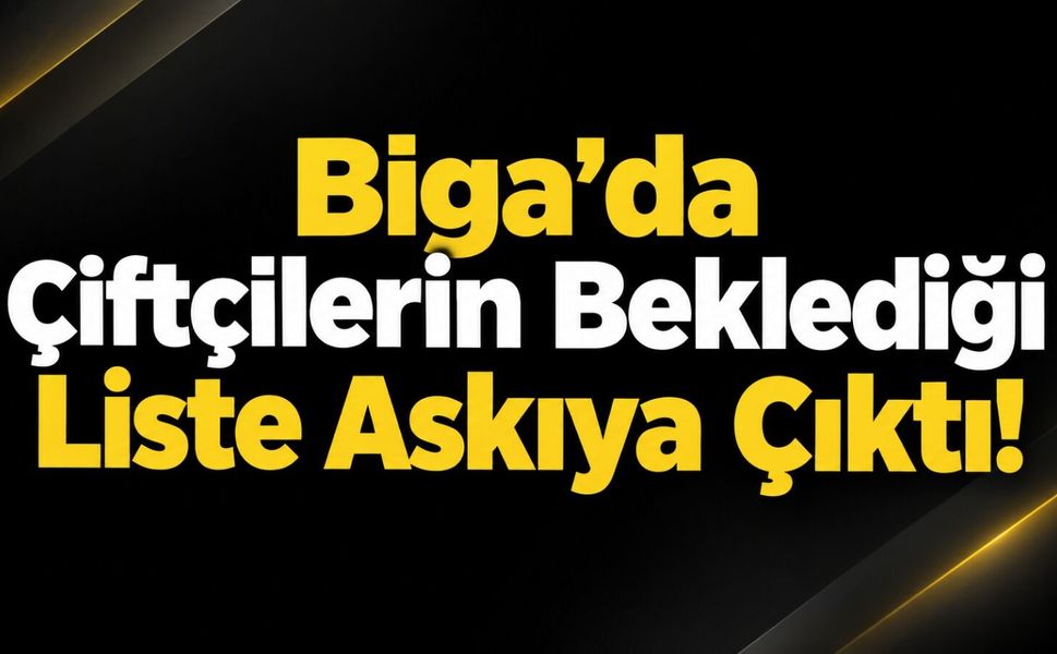 Biga’da Çiftçilerin Beklediği Liste Askıya Çıktı!