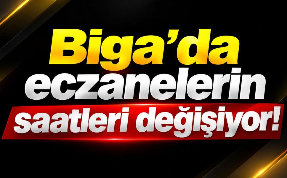 Biga’da eczanelerin saatleri değişiyor!