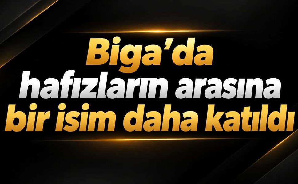 Biga’da hafızların arasına bir isim daha katıldı