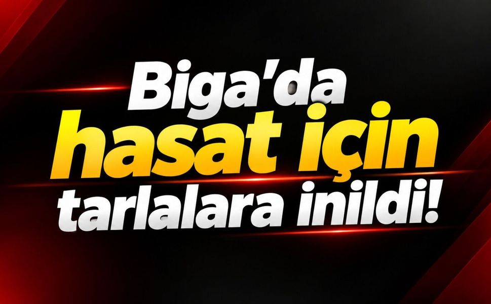 Biga’da hasat için tarlalara inildi!