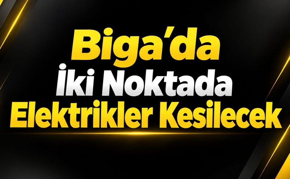 Biga'da İki Noktada Elektrikler Kesilecek