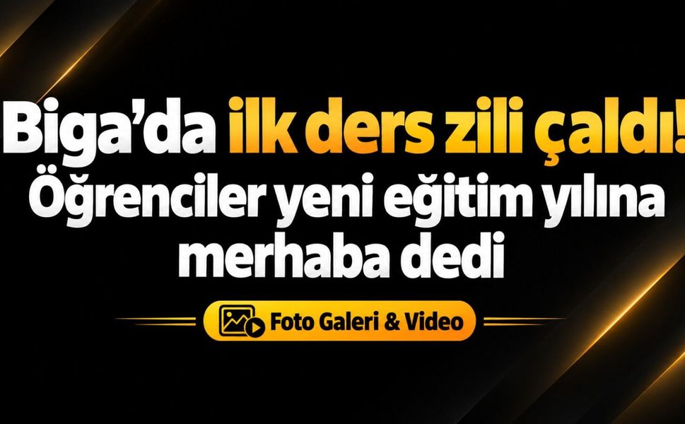 Biga’da ilk ders zili çaldı! Öğrenciler yeni eğitim yılına merhaba dedi