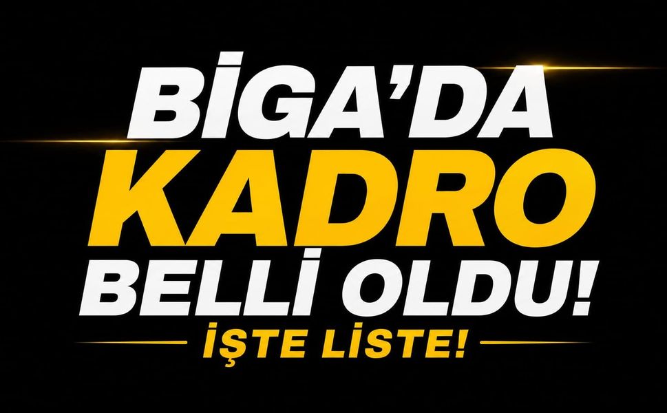 Biga'da kadro belli oldu: İşte Liste!