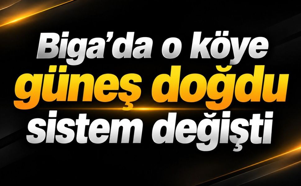 Biga’da o köye güneş doğdu sistem değişti