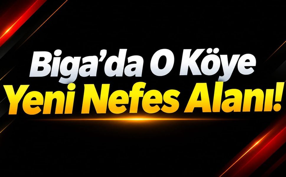Biga’da O Köye Yeni Nefes Alanı!