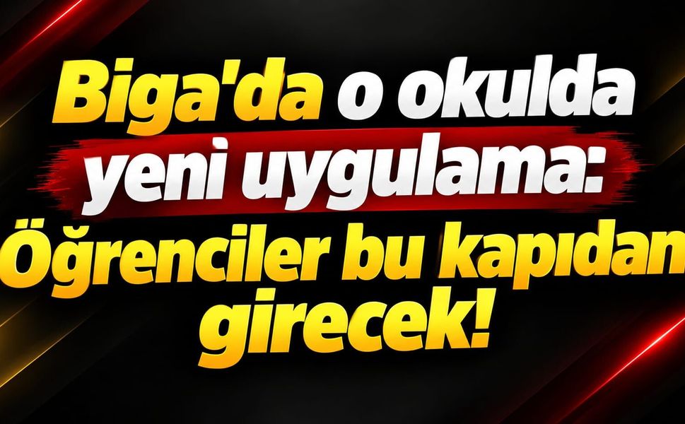 Biga’da o okulda yeni uygulama: Öğrenciler bu kapıdan girecek!