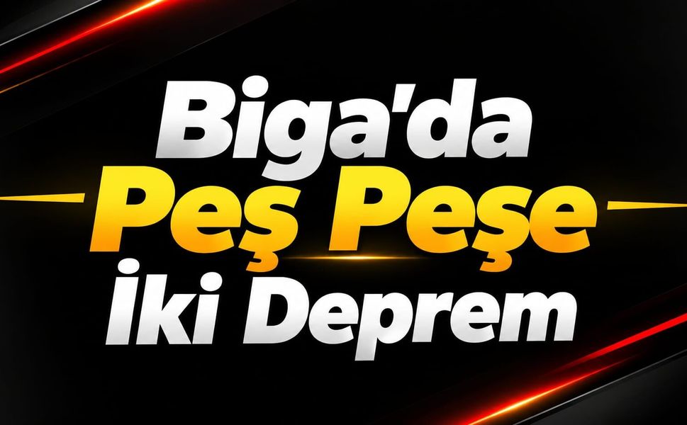 Biga’da Peş Peşe İki Deprem
