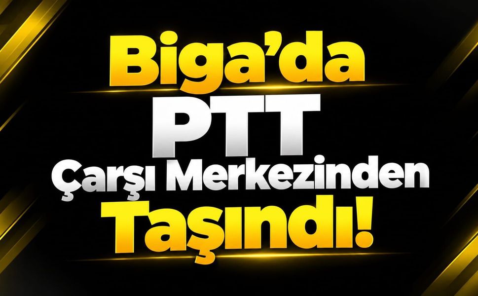 Biga’da PTT Çarşı Merkezinden Taşındı!