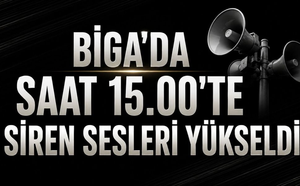 Biga'da Saat 15.00’te Siren Sesleri Yükseldi