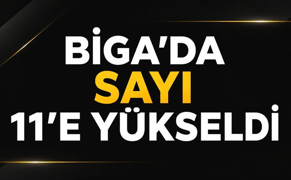Biga’da sayı 11’e yükseldi