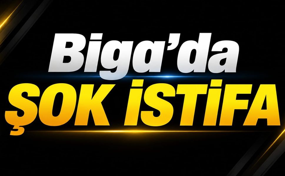 Biga’da şok istifa