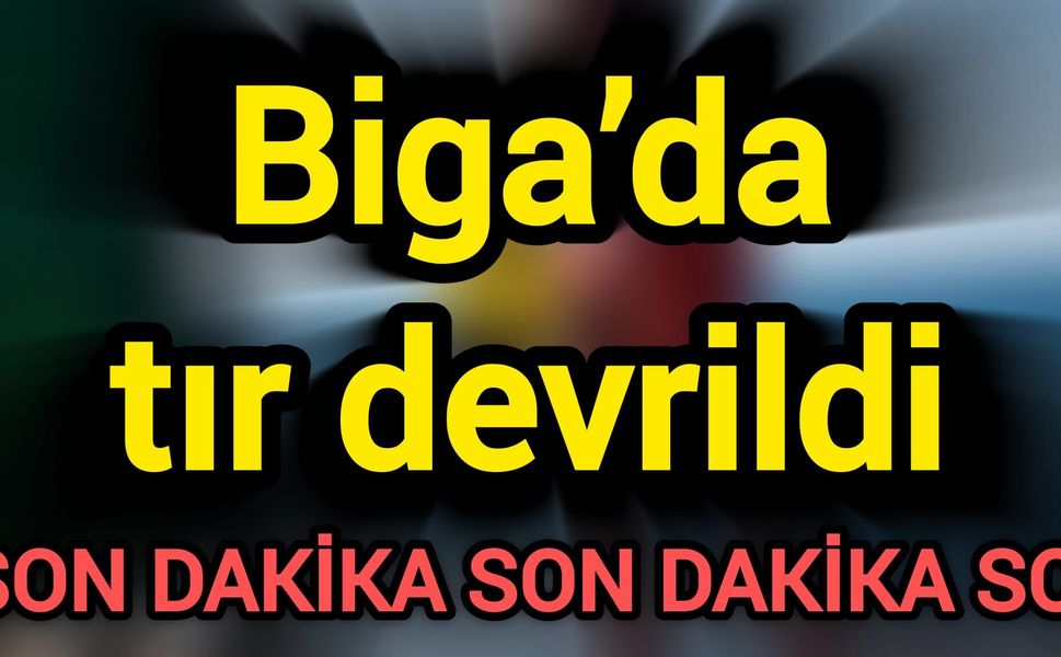 Biga’da tır devrildi