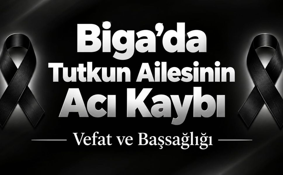Biga’da Tutkun Ailesinin Acı Kaybı