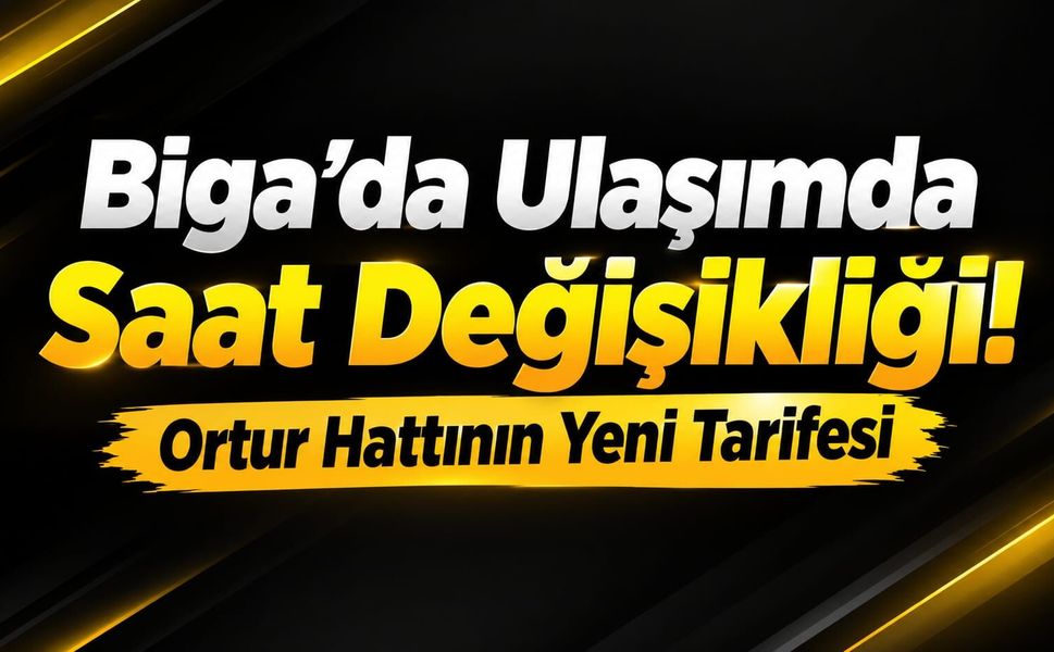 Biga’da Ulaşımda Saat Değişikliği! Ortur Hattının Yeni Tarifesi