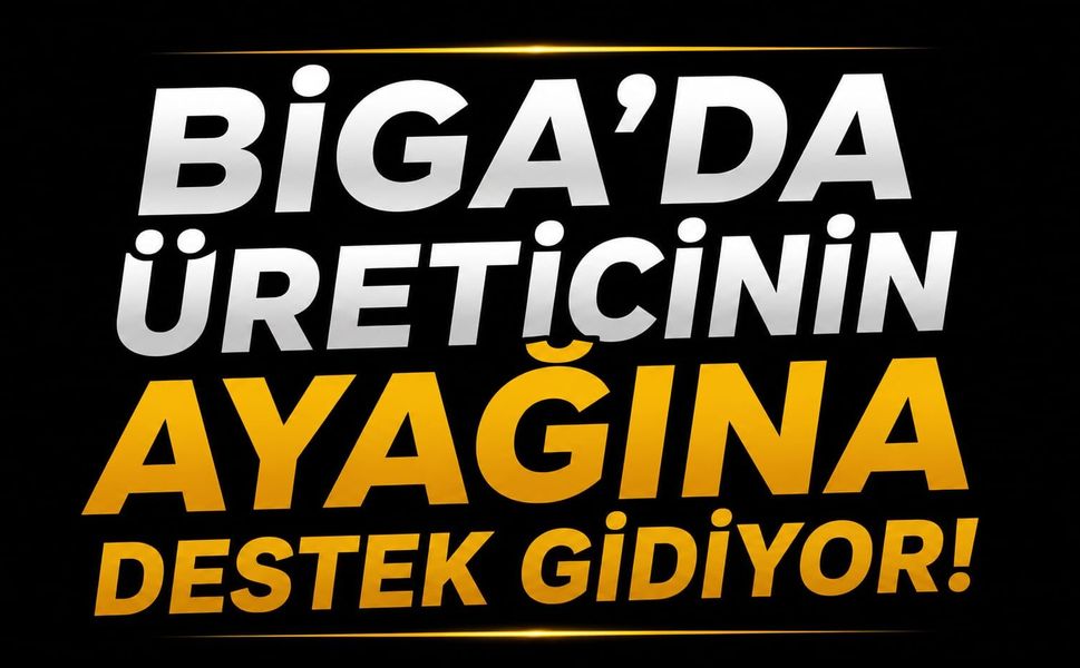 Biga’da üreticinin ayağına destek gidiyor!