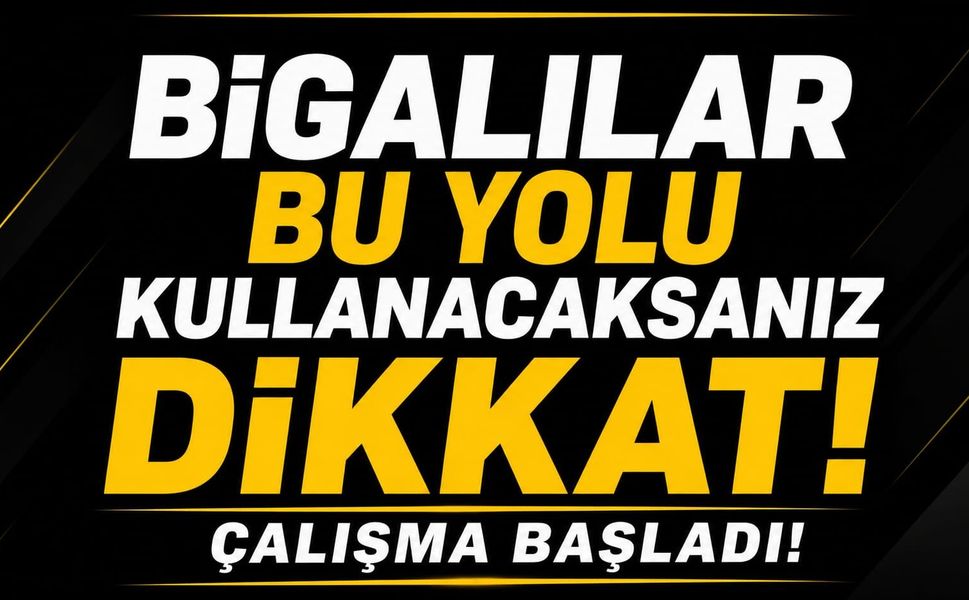 Bigalılar bu yolu kullanacaksanız dikkat: Çalışma başladı!