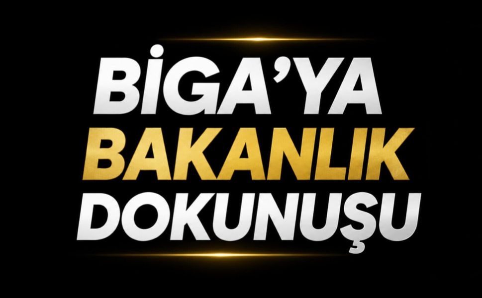 Biga'ya bakanlık dokunuşu