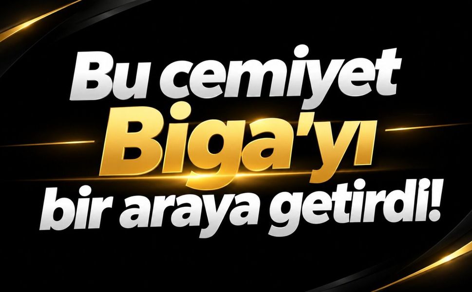 Bu cemiyet Biga’yı bir araya getirdi!