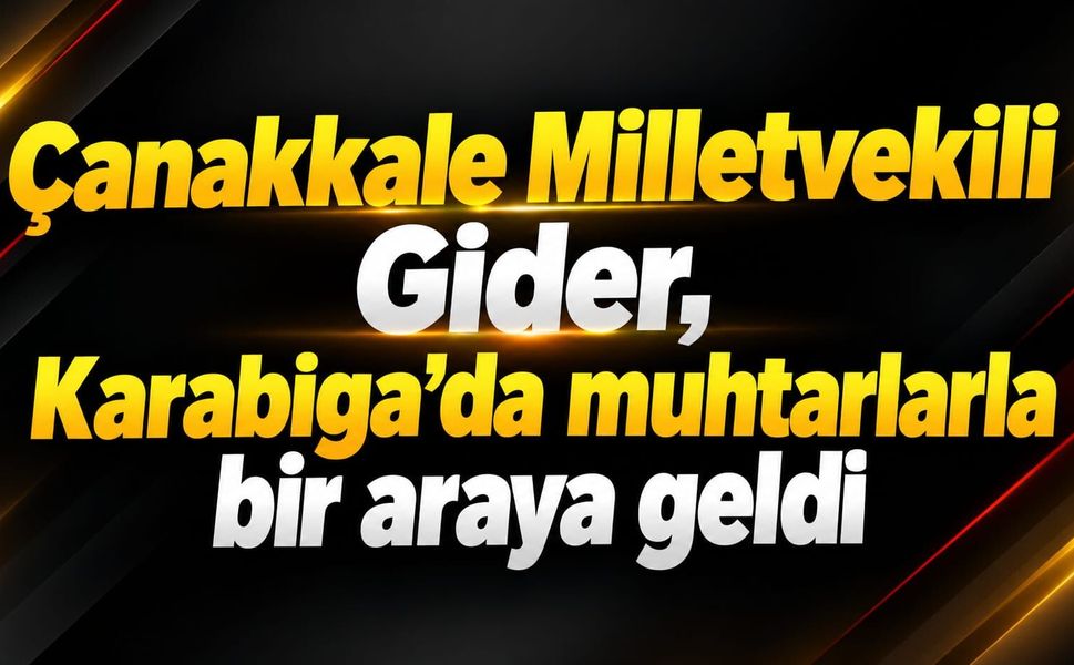 Çanakkale Milletvekili Gider, Karabiga'da muhtarlarla bir araya geldi