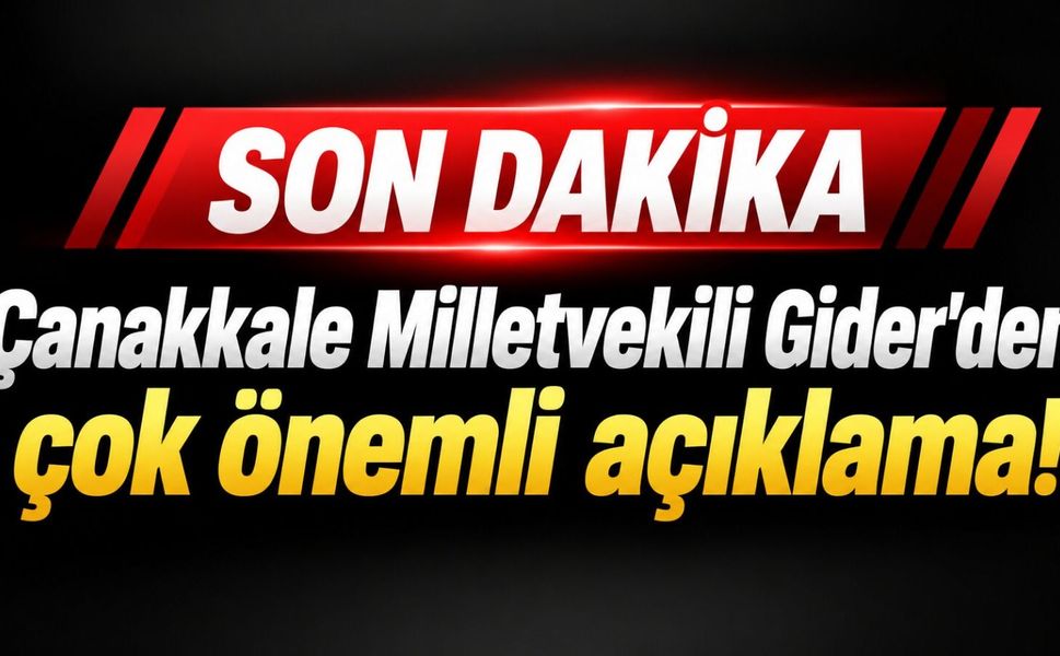 Çanakkale Milletvekili Gider'den çok önemli açıklama!
