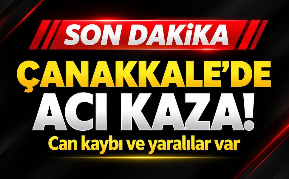 Çanakkale’de Acı Kaza! Can kaybı ve yaralılar var