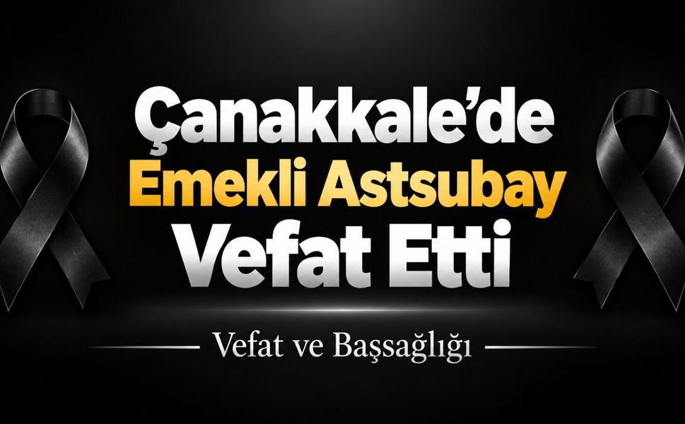 Çanakkale’de Emekli Astsubay Vefat Etti