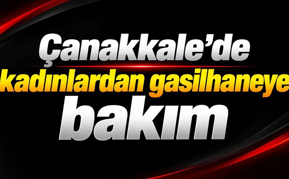 Çanakkale’de kadınlardan gasilhaneye bakım