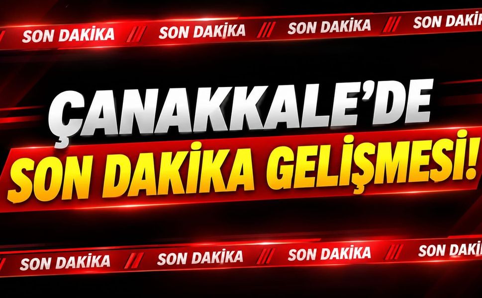 Çanakkale’de Son Dakika Gelişmesi!