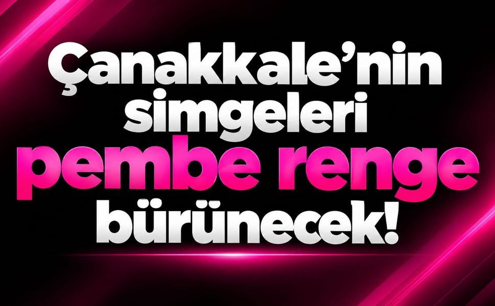 Çanakkale’nin simgeleri pembe renge bürünecek!