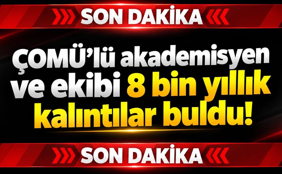 ÇOMÜ’lü akademisyen ve ekibi 8 bin yıllık kalıntılar buldu!