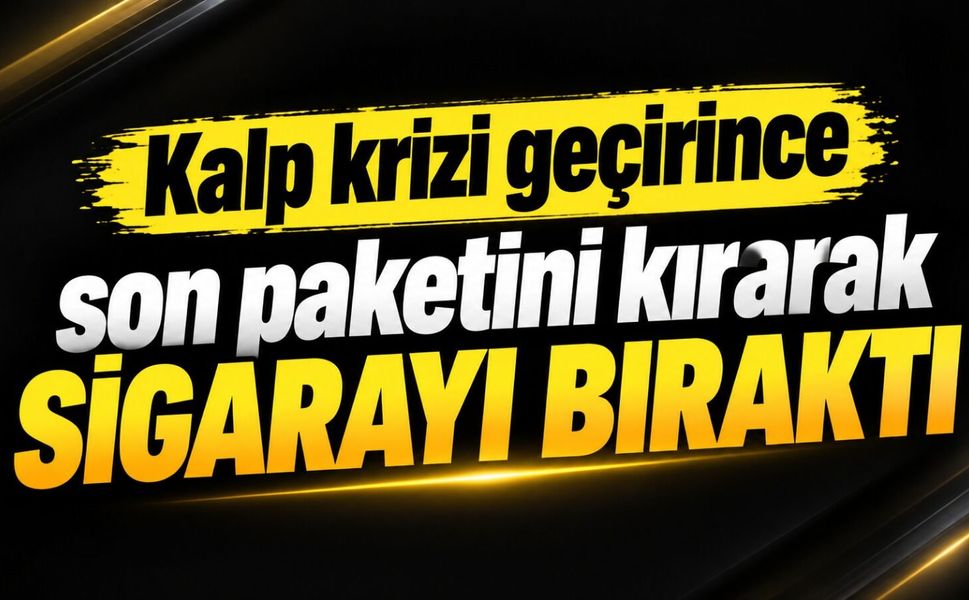 Kalp krizi geçirince son paketini kırarak sigarayı bıraktı