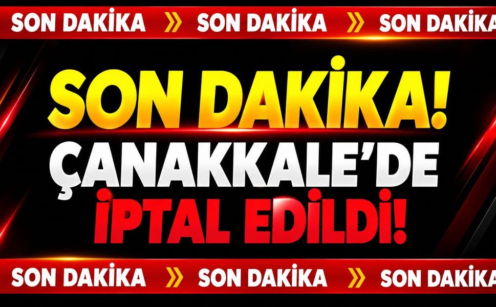 Son Dakika! Çanakkale’de İptal Edildi!