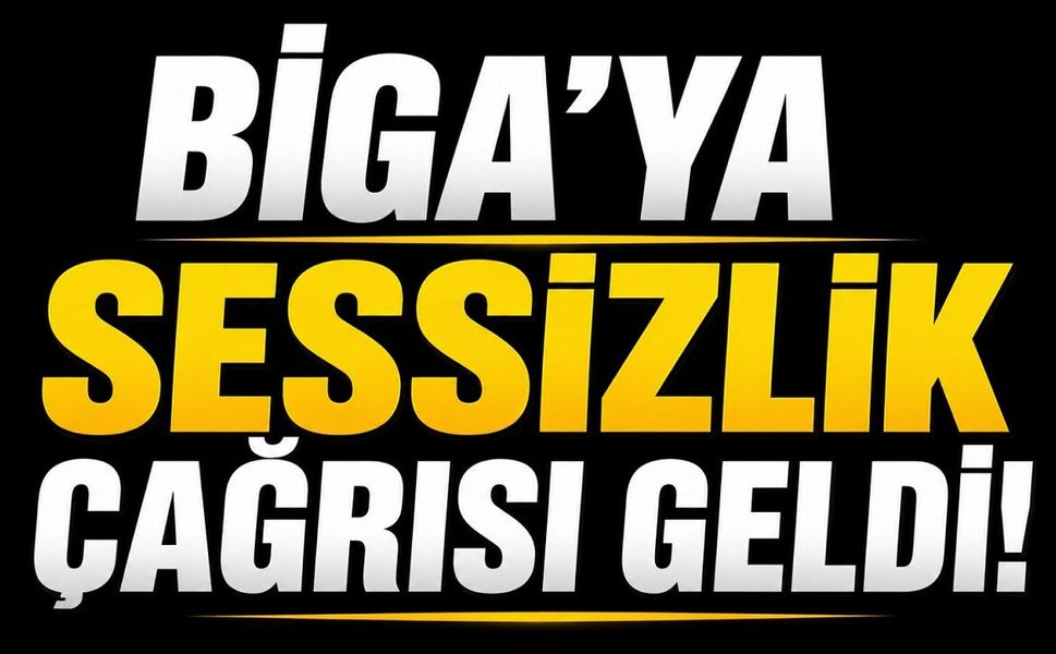 Biga’ya sessizlik çağrısı geldi!