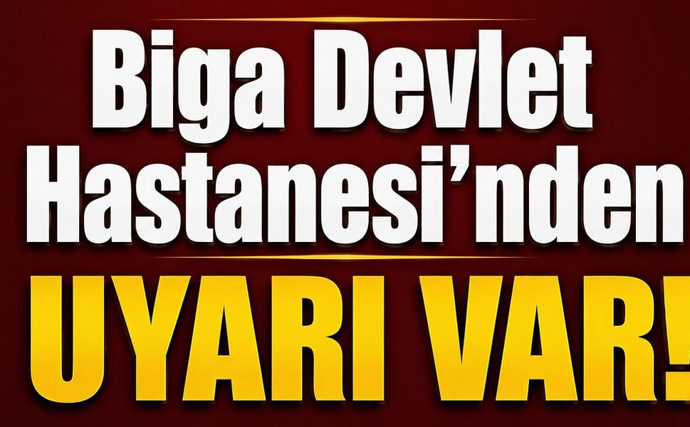 Biga Devlet Hastanesi’nden uyarı var!