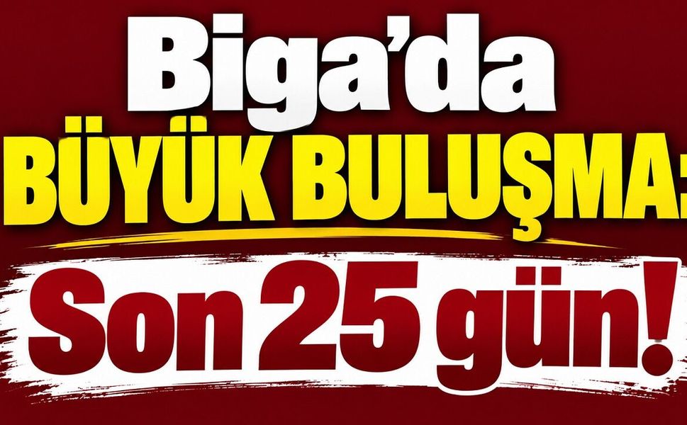 Biga’da büyük buluşma: Son 25 gün!