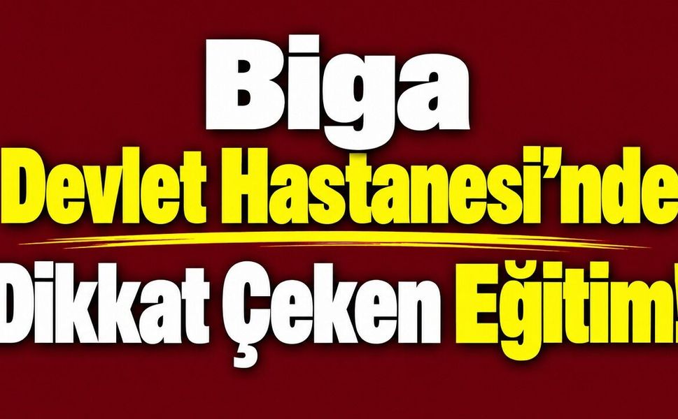 Biga Devlet Hastanesi’nde Dikkat Çeken Eğitim!