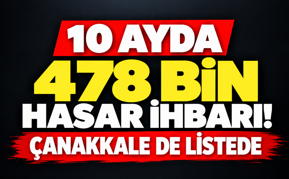 10 ayda 478 bin hasar ihbarı! Çanakkale de listede