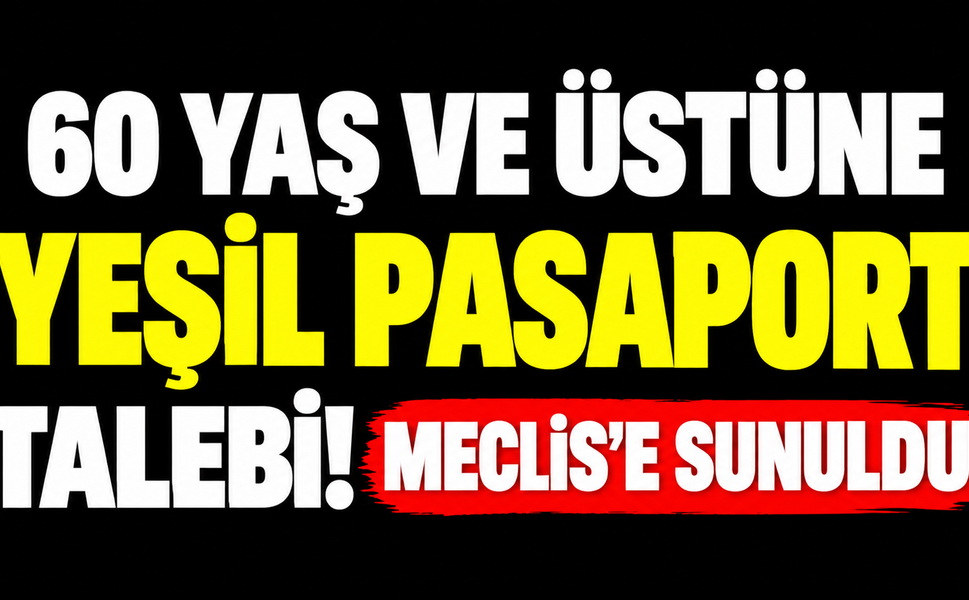 60 yaş ve üstüne yeşil pasaport talebi! Meclis’e sunuldu