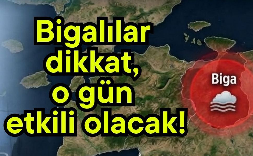 Bigalılar dikkat, o gün etkili olacak!