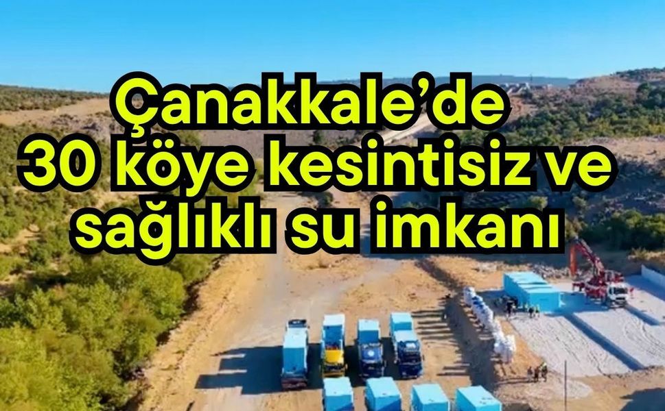 Çanakkale’de 30 köye kesintisiz ve sağlıklı su imkanı