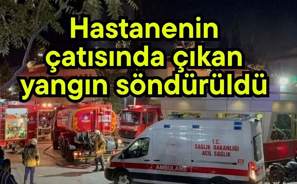 Hastanenin çatısında çıkan yangın söndürüldü